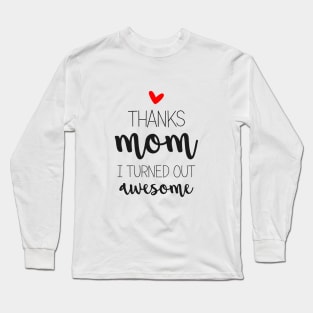 Thanks Mom I Turned Out Awesome - gift for Mom Long Sleeve T-Shirt